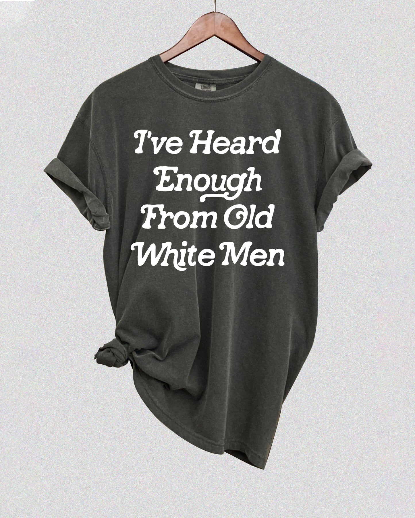 I've Heard Enough From Old White Men Tee