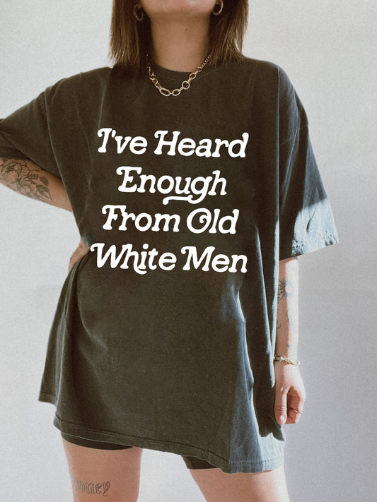 I've Heard Enough From Old White Men Tee