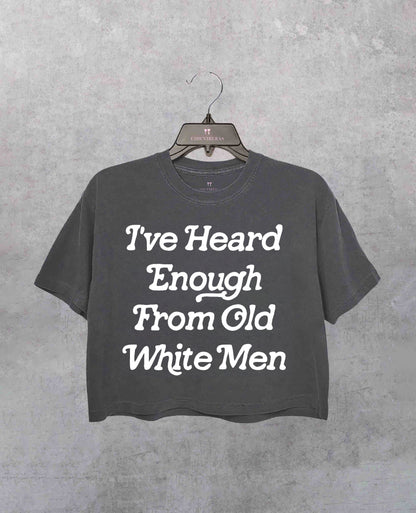 I've Heard Enough From Old White Men Crop Shirt