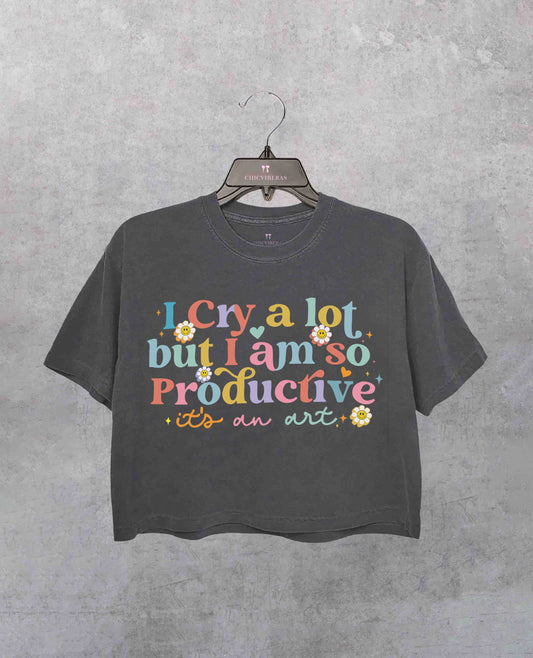 I Cry A Lot But I Am So Productive TS Crop Shirt