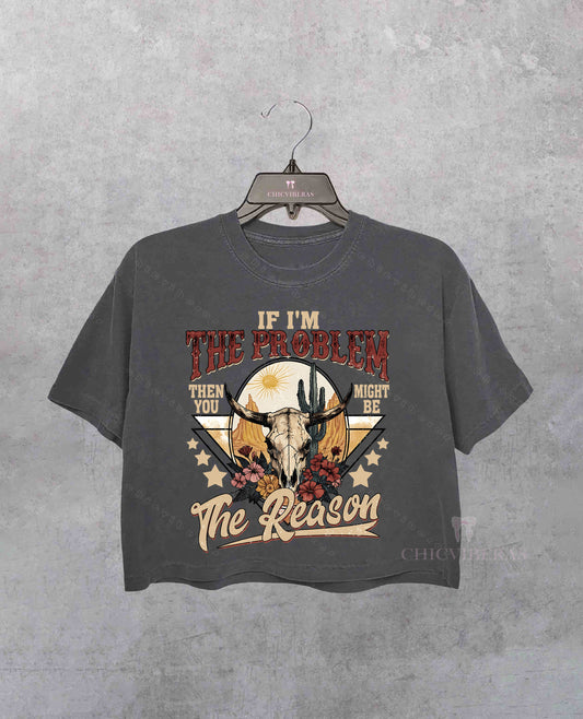 If I'm The Problem Then You Might Be The Reason Cowgirl Nashville Crop Shirt