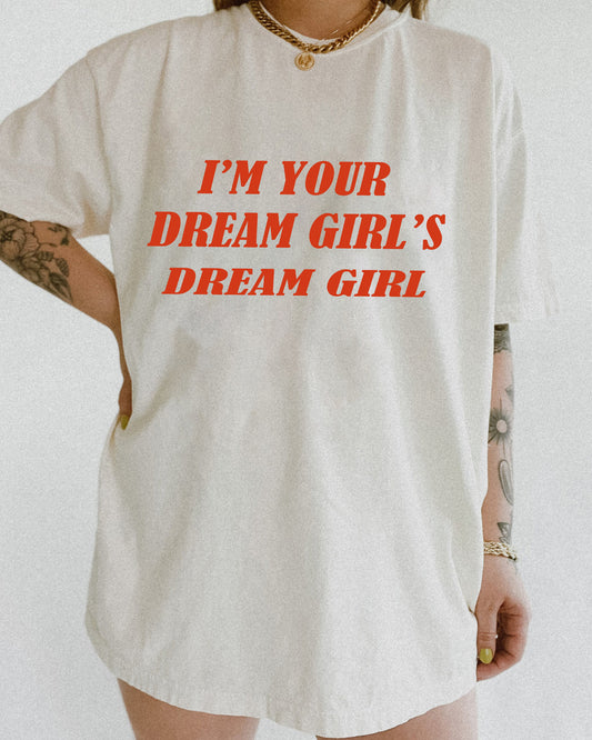 I'm your Dream Girl's Dream Girl Tee