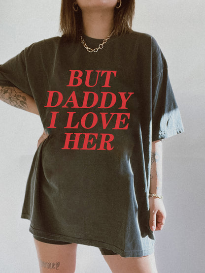 But Daddy I Love Her Tee