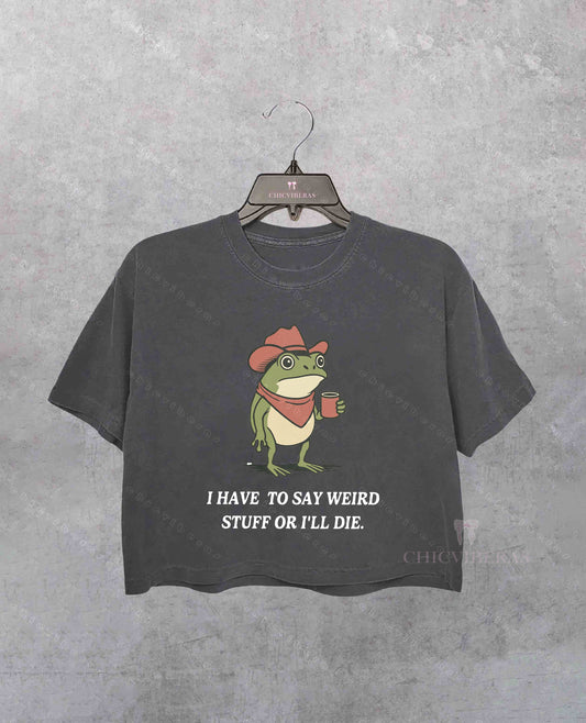I Have To Say Weird Stuff Or I Will Die Frog Crop Shirt