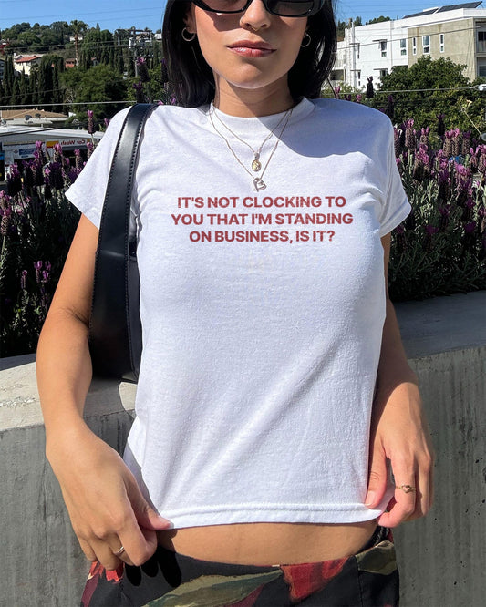 It's Not Clocking To You That I'm Standing On Business Baby Tee