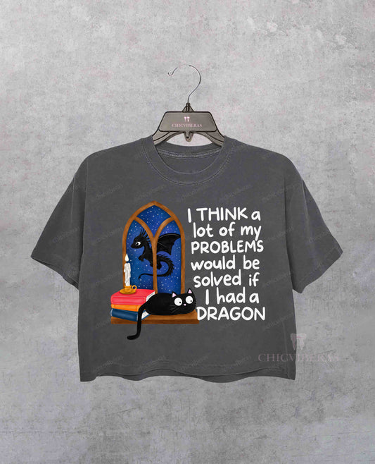 I Think A Lot Of My Problems Would Be Solved If I Had A Dragon Crop Shirt