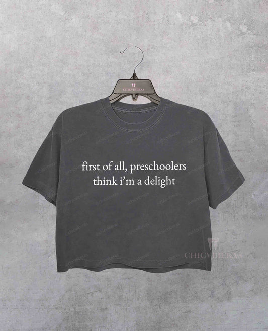 First Of All Preschoolers Think I'm A Delight Crop Shirt