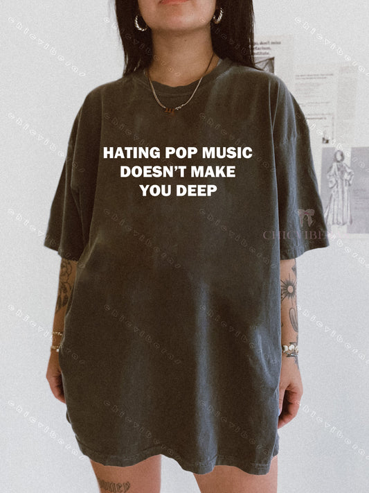 Hating Pop Music Doesn't Make You Deep Tee